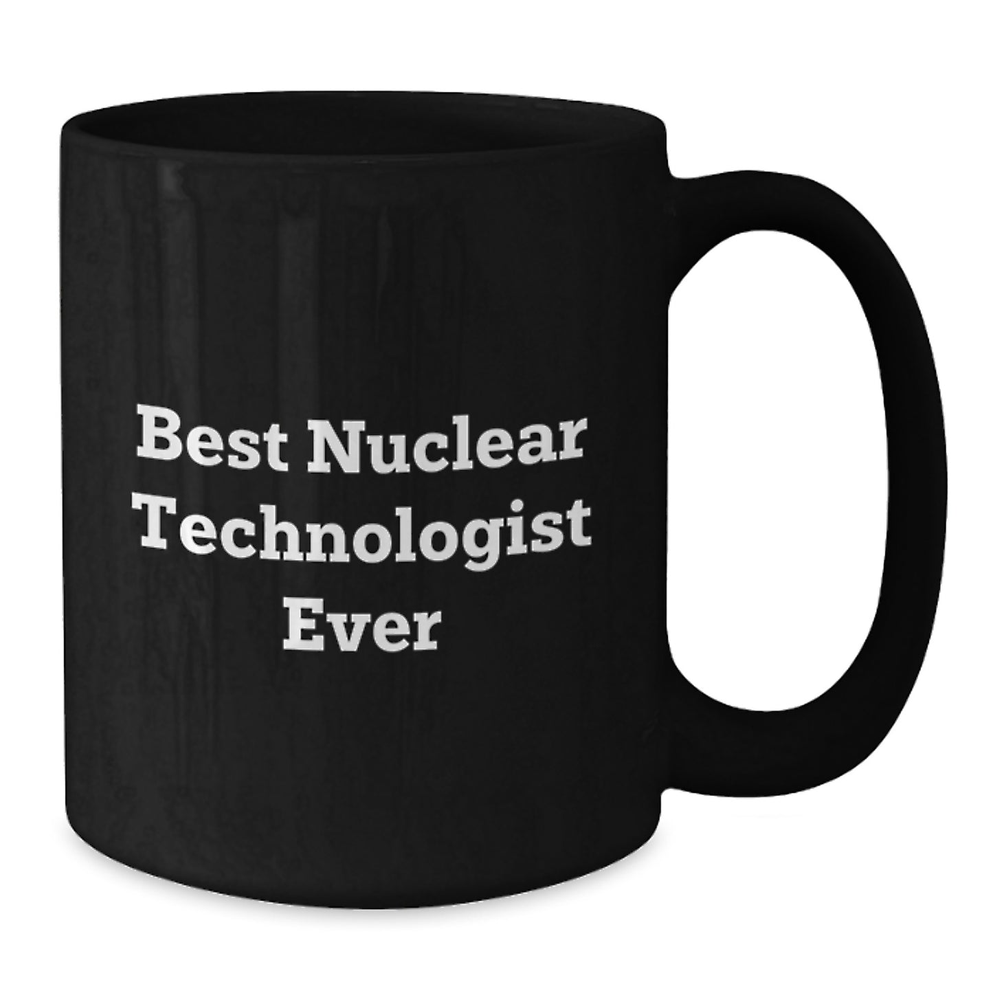 Funny Nuclear Technologist Black Coffee Mug Gifts from Friends to Best Nuclear Technologist Ever, Valentine's Unique Gifts - Additional