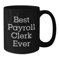 Load image into Gallery viewer, Best Payroll Clerk Ever Funny Quote Christmas Unique Gifts for Payroll Clerk Men Black Coffee Mug Gifts from Friends - Additional
