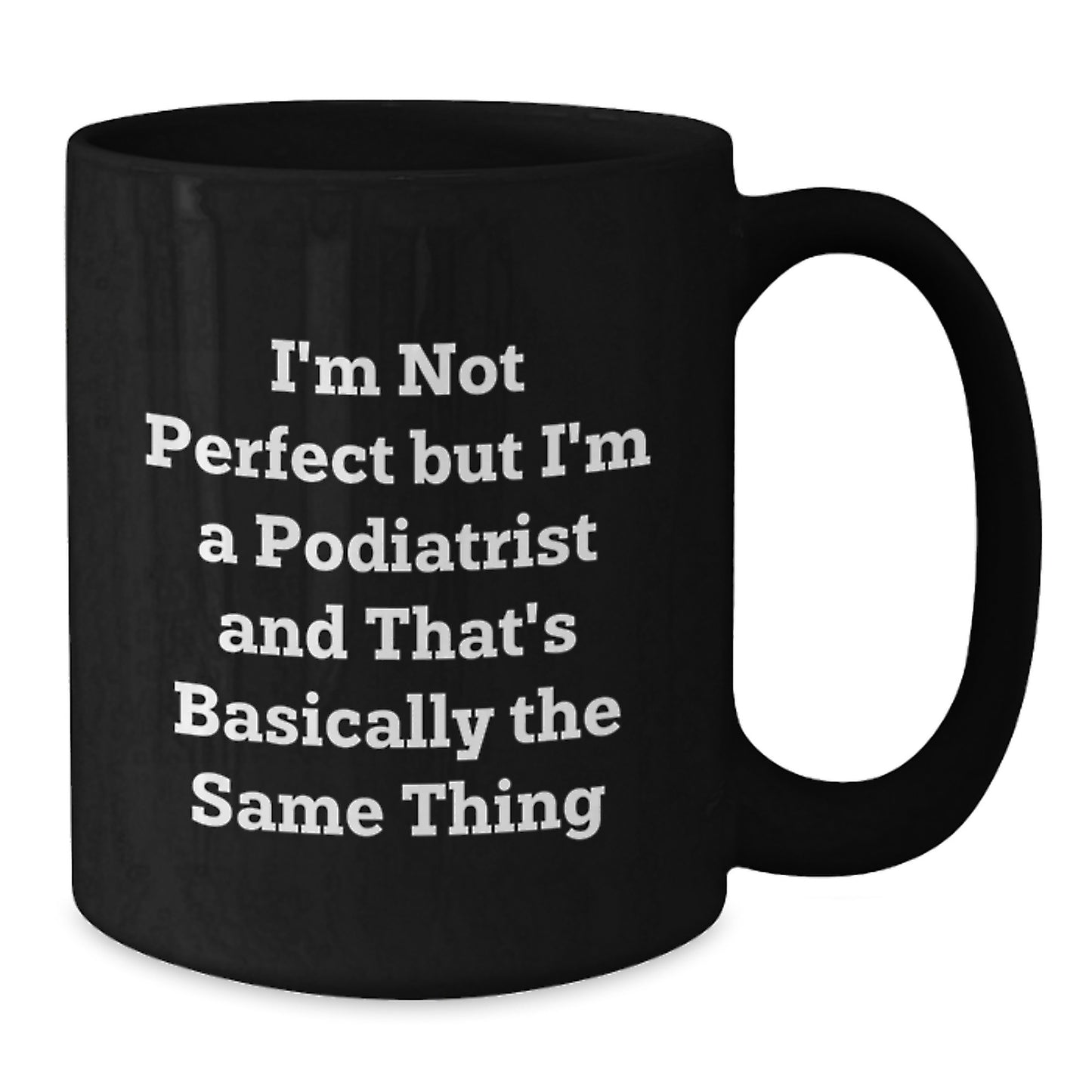 Funny Podiatrist Gifts for Valentine's, Black Coffee Mug, I'm Not Perfect But I'm A Podiatrist And That's Basically The Same Thing, Gifts from Friends to Podiatrist - Additional