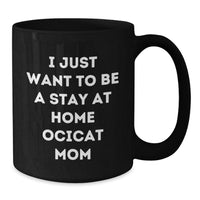 Load image into Gallery viewer, Ocicat Love Gifts from Friends for Ocicat Mom Graduation Unique Gifts - I Just Want To Be A Stay At Home Ocicat Mom Funny Quote on Black Coffee Mug - Additional

