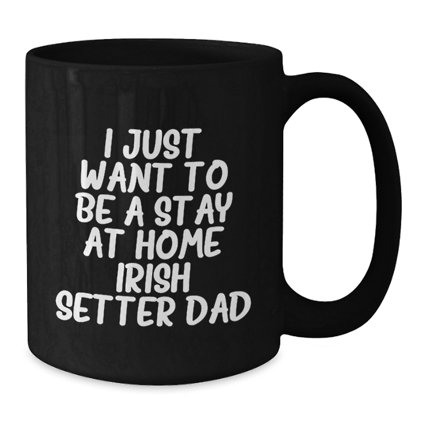 I Just Want To Be A Stay At Home Irish Setter Dad Funny Irish Setter Dog Gifts Black Coffee Mug Valentine's Unique Gifts - Additional