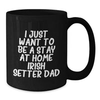 Load image into Gallery viewer, I Just Want To Be A Stay At Home Irish Setter Dad Funny Irish Setter Dog Gifts Black Coffee Mug Valentine's Unique Gifts - Additional

