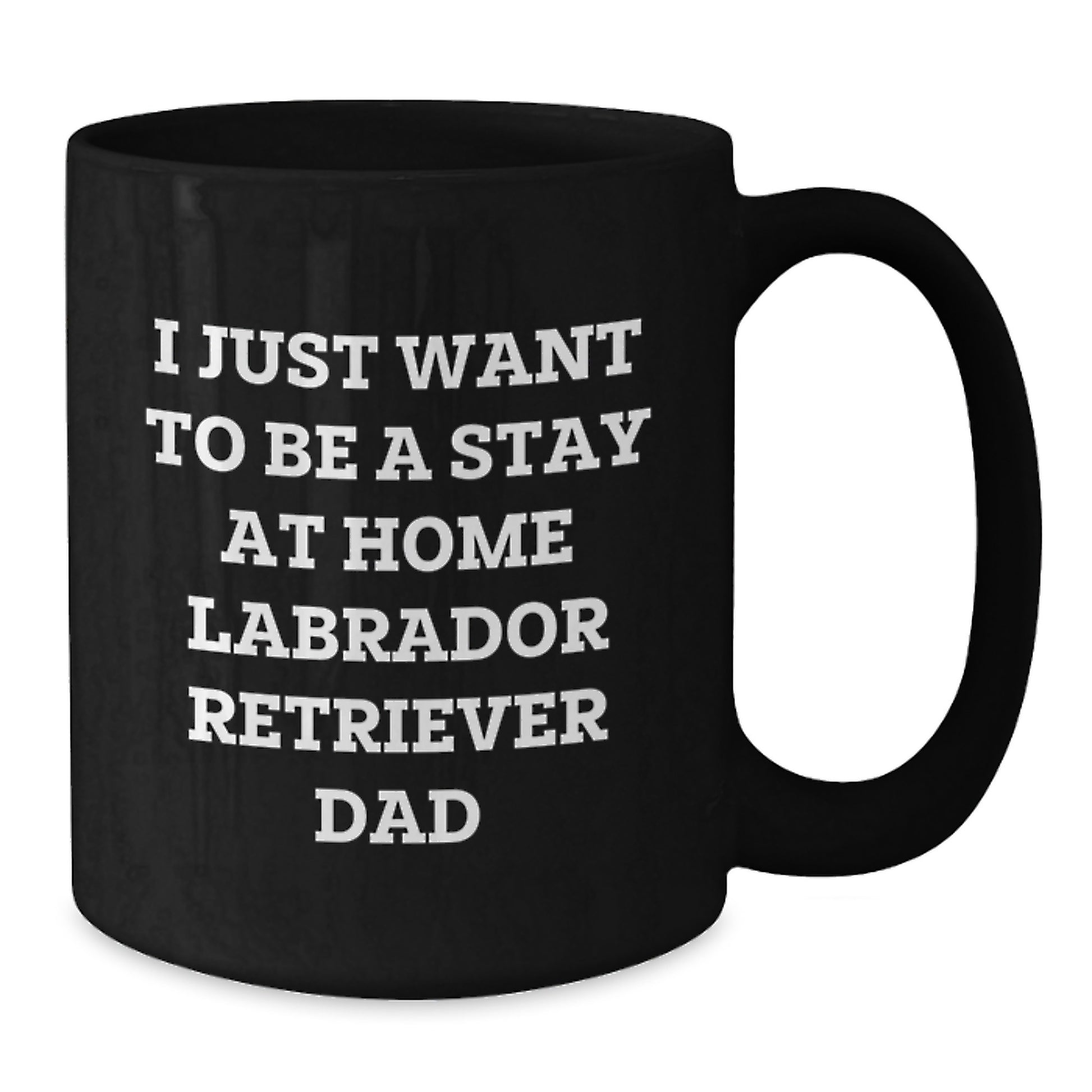 Funny Labrador Retriever Dog Gifts for Men from Family - I Just Want To Be A Stay At Home Labrador Retriever Dad Black Coffee Mug - Additional