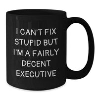Load image into Gallery viewer, Funny Executive Gifts - Black Coffee Mug, I Can't Fix Stupid But I'm A Fairly Decent Executive, Birthday Unique Gifts from Friends to Colleagues - Additional
