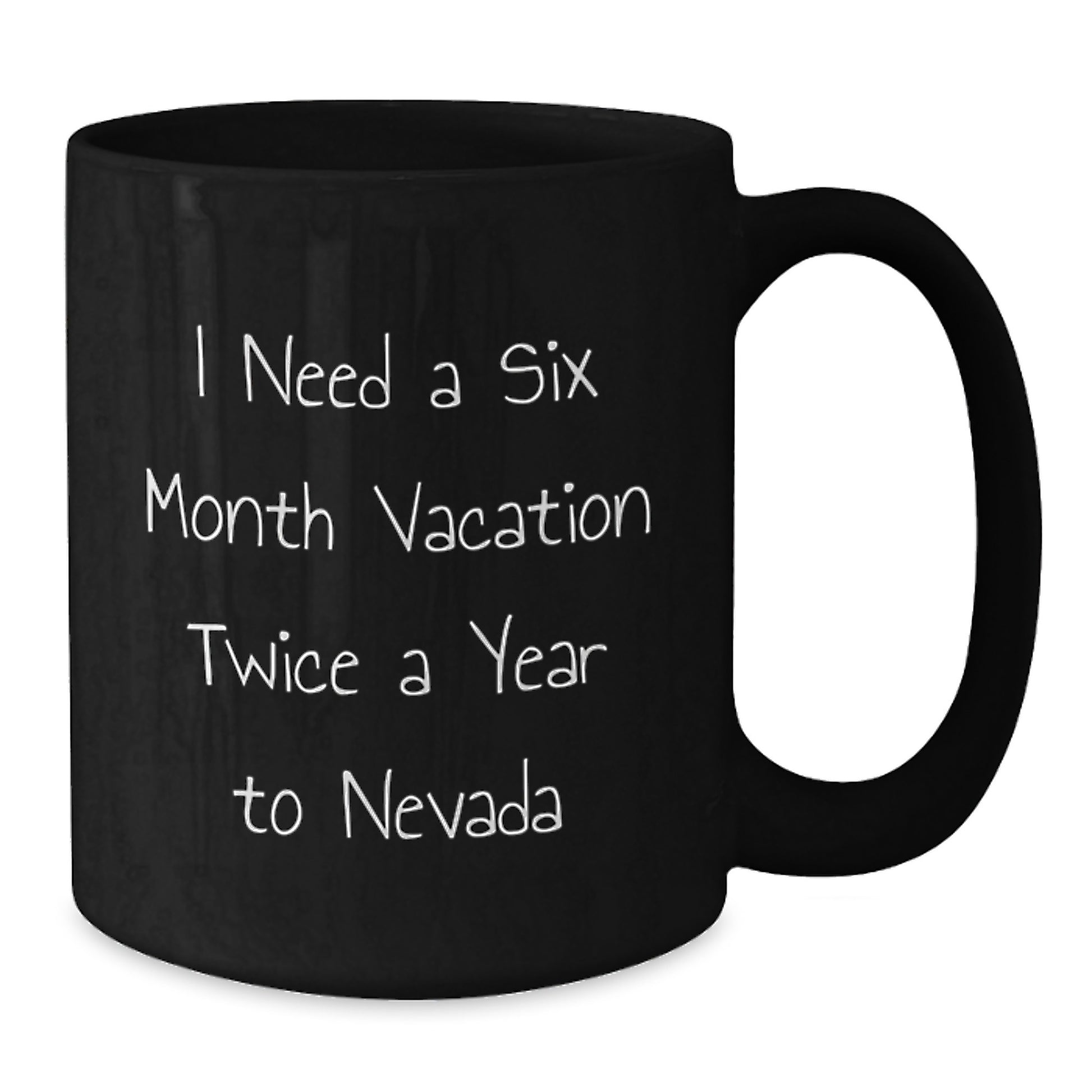 Nevada Enthusiast Funny Gift, 'I Need A Six Month Vacation Twice A Year To Nevada' Black Coffee Mug for Birthday Friends and Family - Additional