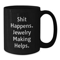 Load image into Gallery viewer, Funny Jewelry Making Gifts for Coworkers, Men, or Women - 'Shit Happens. Jewelry Making Helps.' Black Coffee Mug, Perfect for Christmas - Additional
