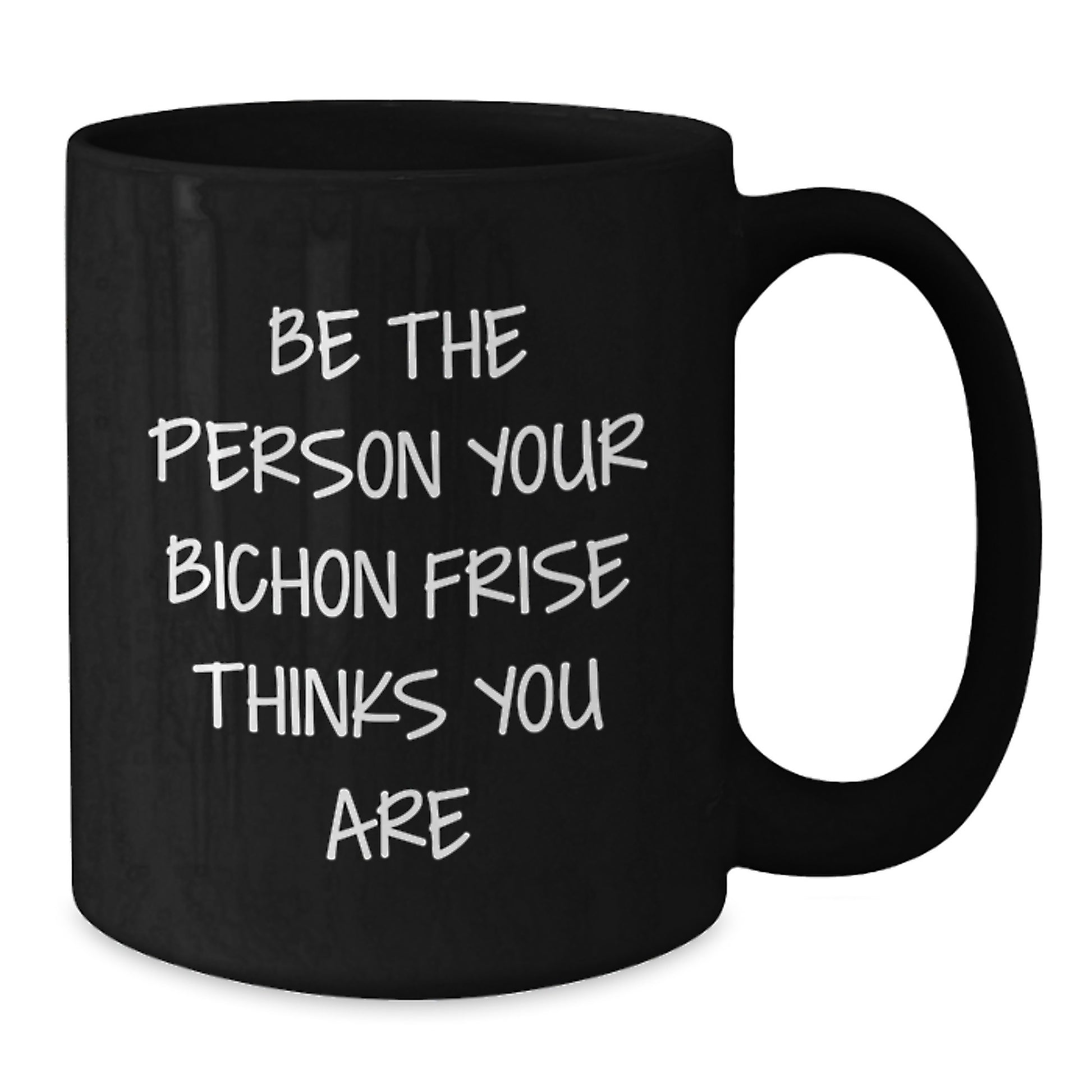 Funny Bichon Frise Dog Gifts from Friends - Be The Person Your Bichon Thinks You Are, Birthday Unique Mug - Additional