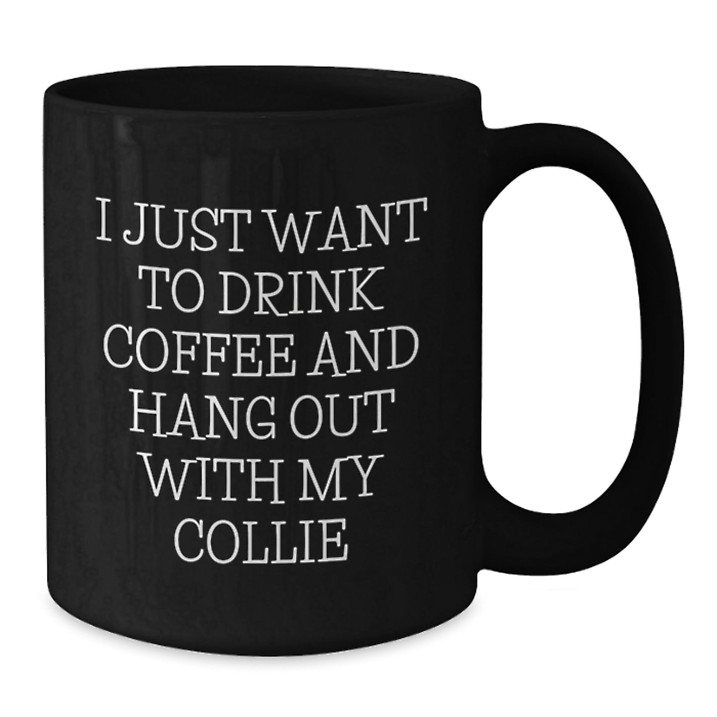 Funny Collie Dog Lover Gift from Friends for Birthday - Black Coffee Mug I Just Want To Drink Coffee And Hang Out With My Collie - Additional