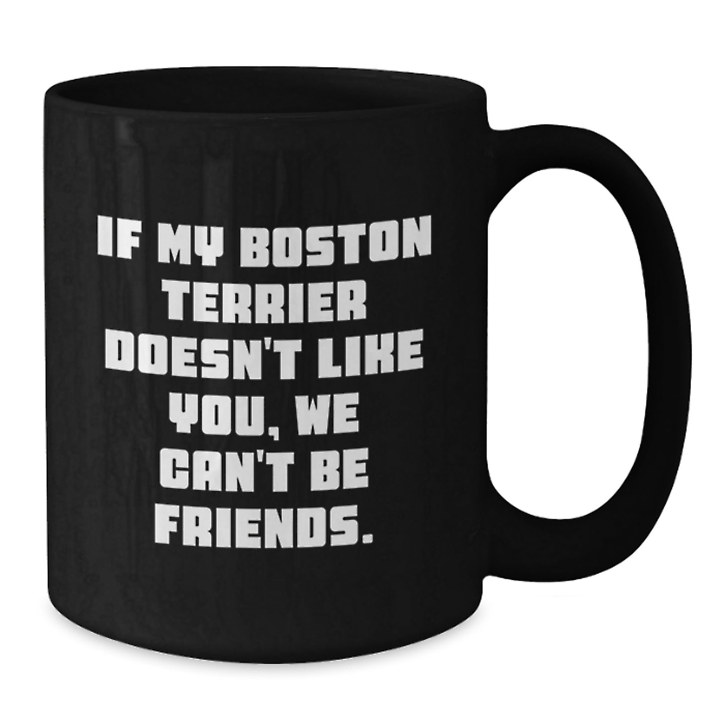 Funny Boston Terrier Dog Gifts for Friends, Black Coffee Mugs from Men, 'If My Boston Terrier Doesn't Like You, We Can't Be Friends.' - Additional