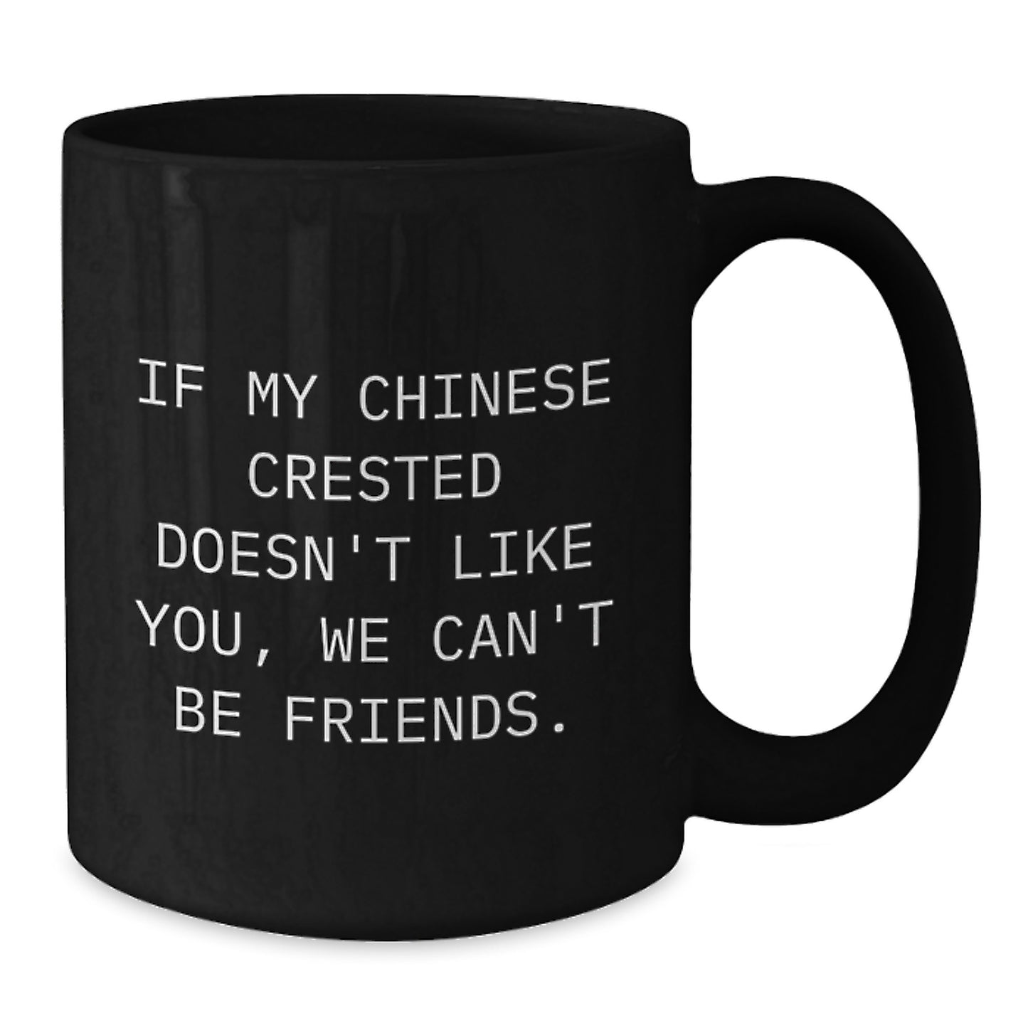 Funny Chinese Crested Dog Gifts for Men, If My Chinese Crested Doesn't Like You, We Can't Be Friends., Black Coffee Mug for Birthday, Gifts from Friends - Additional