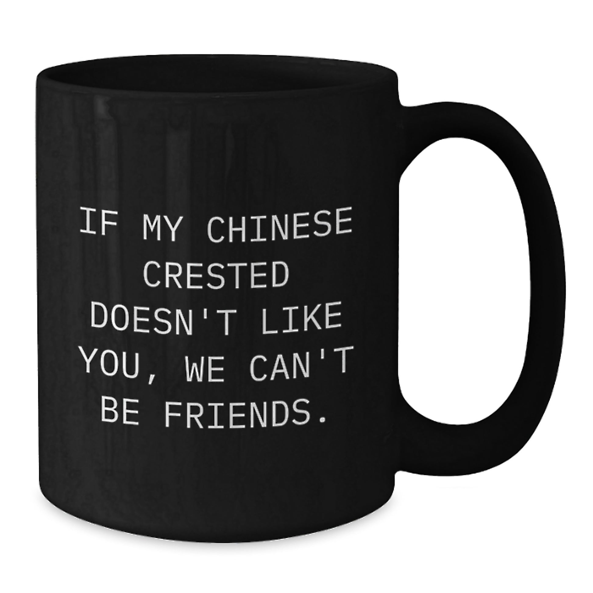 Funny Chinese Crested Dog Gifts for Men, If My Chinese Crested Doesn't Like You, We Can't Be Friends., Black Coffee Mug for Birthday, Gifts from Friends - Additional