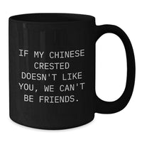 Load image into Gallery viewer, Funny Chinese Crested Dog Gifts for Men, If My Chinese Crested Doesn&#39;t Like You, We Can&#39;t Be Friends., Black Coffee Mug for Birthday, Gifts from Friends - Additional
