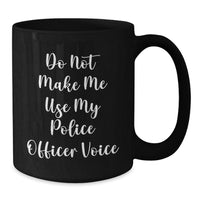 Load image into Gallery viewer, Funny Police Officer Gifts for Graduation, &#39;Do Not Make Me Use My Police Officer Voice&#39; Black Coffee Mug for Men, Women, Coworkers, and Friends - Additional
