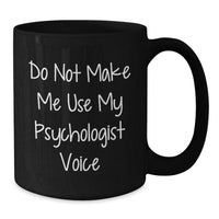 Load image into Gallery viewer, Funny Psychologist Gifts for Men from Friends - &#39;Do Not Make Me Use My Psychologist Voice&#39; Black Coffee Mug, Microwave and Dishwasher Safe - Additional
