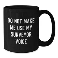 Load image into Gallery viewer, Funny Surveyor Gifts from Friends for Surveyor Black Coffee Mug - Do Not Make Me Use My Surveyor Voice, Graduation Unique Gifts - Additional
