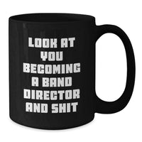 Load image into Gallery viewer, Funny Band Director Gifts for Him or Her, Black Coffee Mug, &#39;Look At You Becoming A Band Director And Shit&#39;, Graduation Unique Gifts from Friends - Additional
