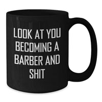 Load image into Gallery viewer, Funny Barber Gifts for Graduation - &#39;Look At You Becoming A Barber And Shit&#39; Black Coffee Mug, Gifts from Men to Friends - Additional

