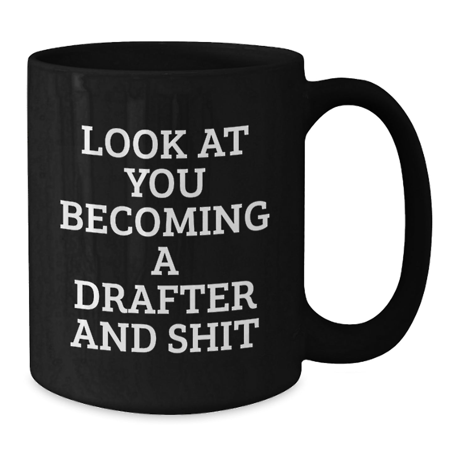 Funny Gifts from Friends for Drafter 'Look At You Becoming A Drafter And Shit' Black Coffee Mug, Graduation Unique Gifts for Him or Her - Additional