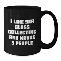 Load image into Gallery viewer, Sea Glass Collecting Gifts from Friends, Unique Graduation Mug for Women, I Like Sea Glass Collecting And Maybe 3 People, Black Coffee Mug, Sea Glass Collecting Enthusiasts - Additional

