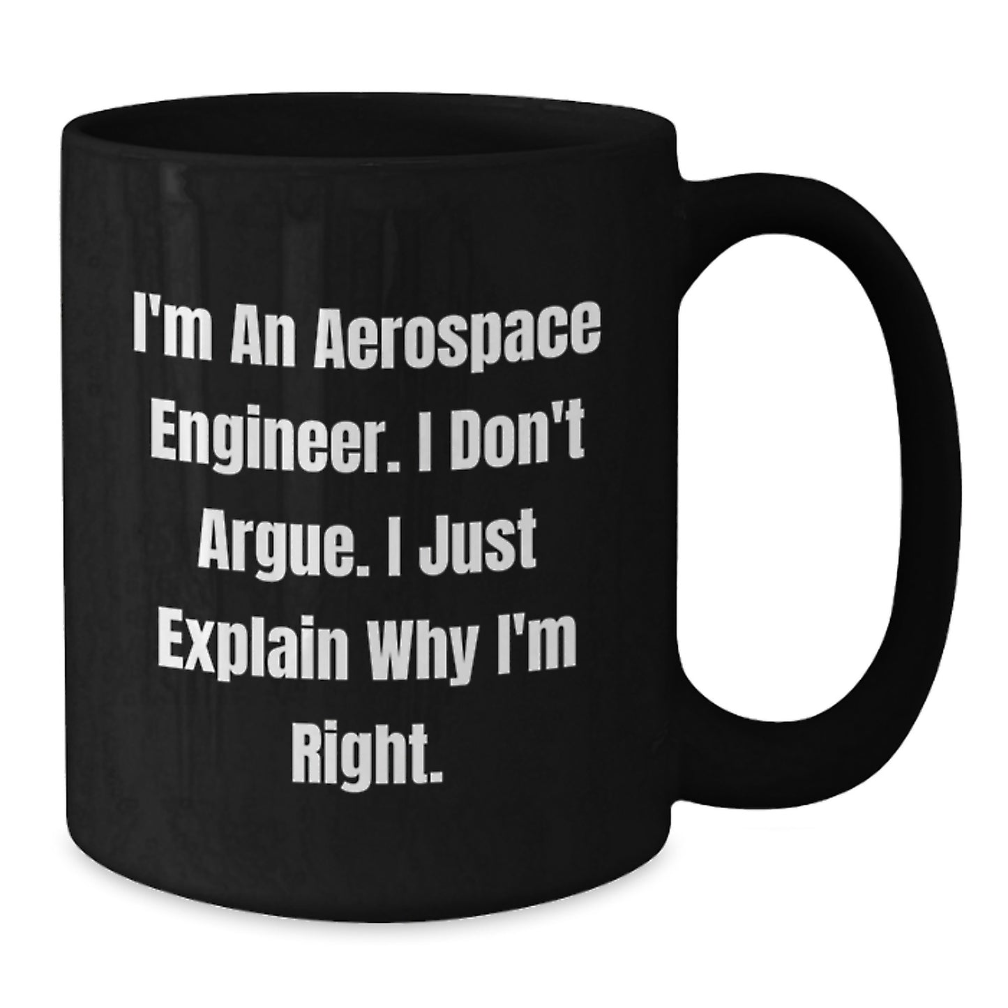 Funny Aerospace Engineer Gifts from Friends - I'm An Aerospace Engineer. I Don't Argue. I Just Explain Why I'm Right. Graduation Unique Gifts for Men or Women - Additional