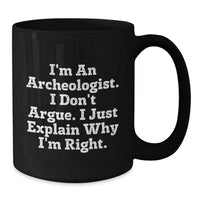 Load image into Gallery viewer, Archeologist Gifts for Him or Her, Funny Coffee Mug for Graduation, Black Ceramic Mug &#39;I&#39;m An Archeologist. I Don&#39;t Argue. I Just Explain Why I&#39;m Right.&#39; - Additional
