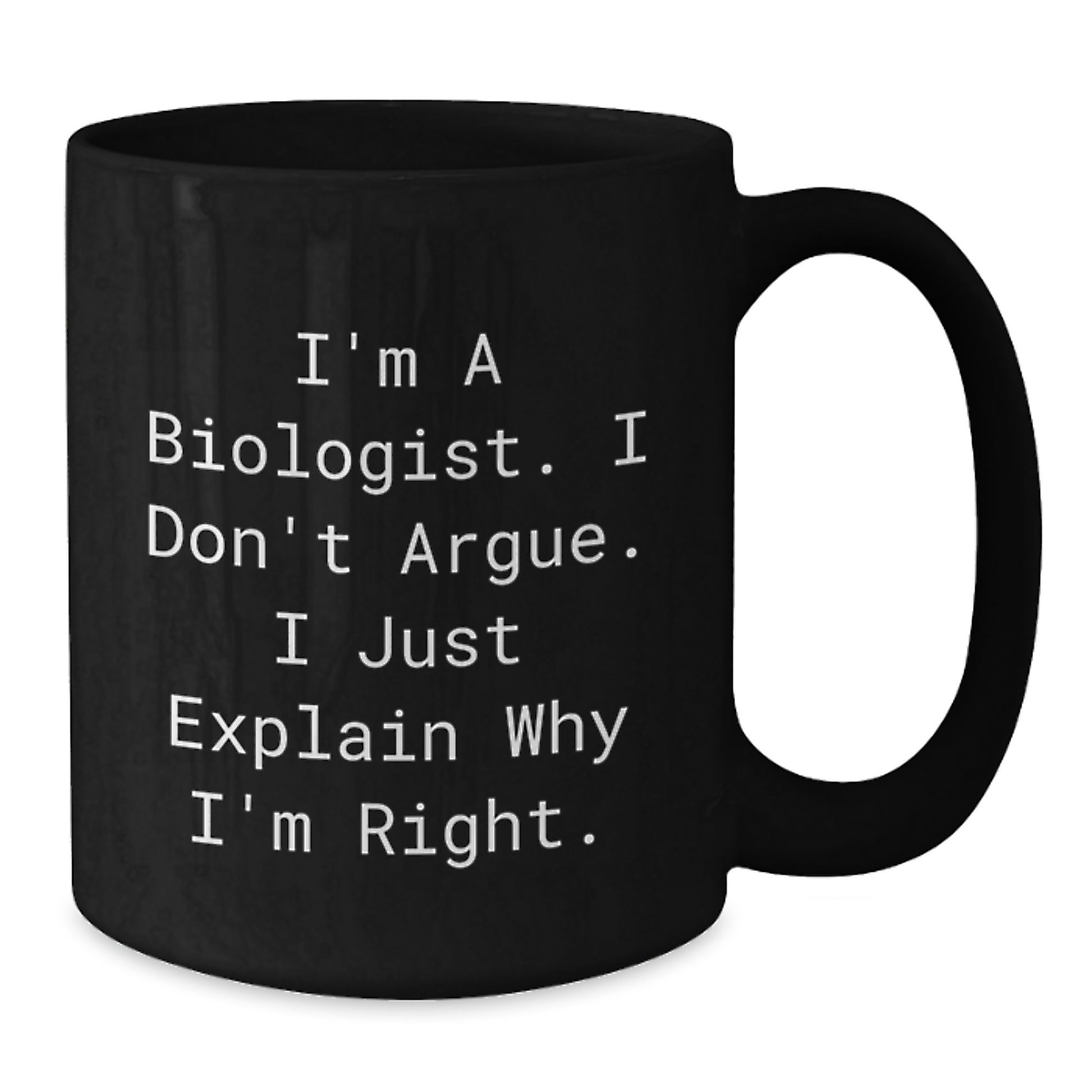 Biologist Humor Funny Inspirational Gifts from Friends to Graduating Biologist, Black Coffee Mug, 'I Don't Argue, I Just Explain Why I'm Right' - Additional