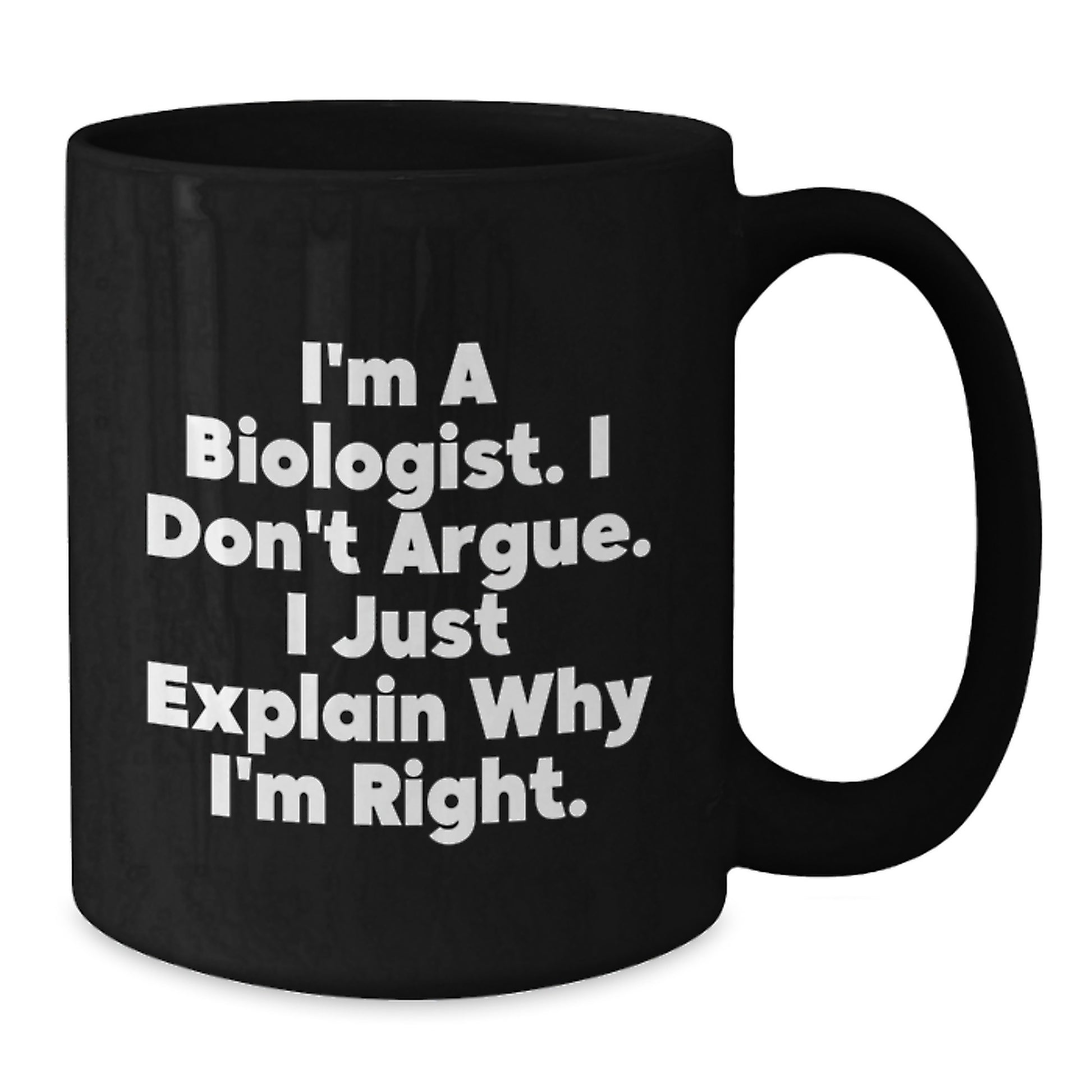 Funny Biologist Gifts, 'I'm A Biologist. I Don't Argue. I Just Explain Why I'm Right.' Black Coffee Mug, Graduation Unique Gifts from Friends - Additional