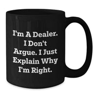 Load image into Gallery viewer, Funny Dealer Gifts, I&#39;m A Dealer. I Don&#39;t Argue. I Just Explain Why I&#39;m Right., Black Coffee Mugs for Graduation from Friends, Family, or Coworkers - Additional
