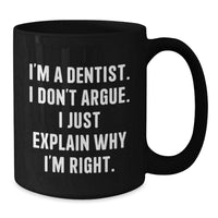Load image into Gallery viewer, Funny Dentist Gifts for Graduation - Black Coffee Mug Gifts from Dentists to Men - I&#39;m A Dentist. I Don&#39;t Argue. I Just Explain Why I&#39;m Right. - Additional
