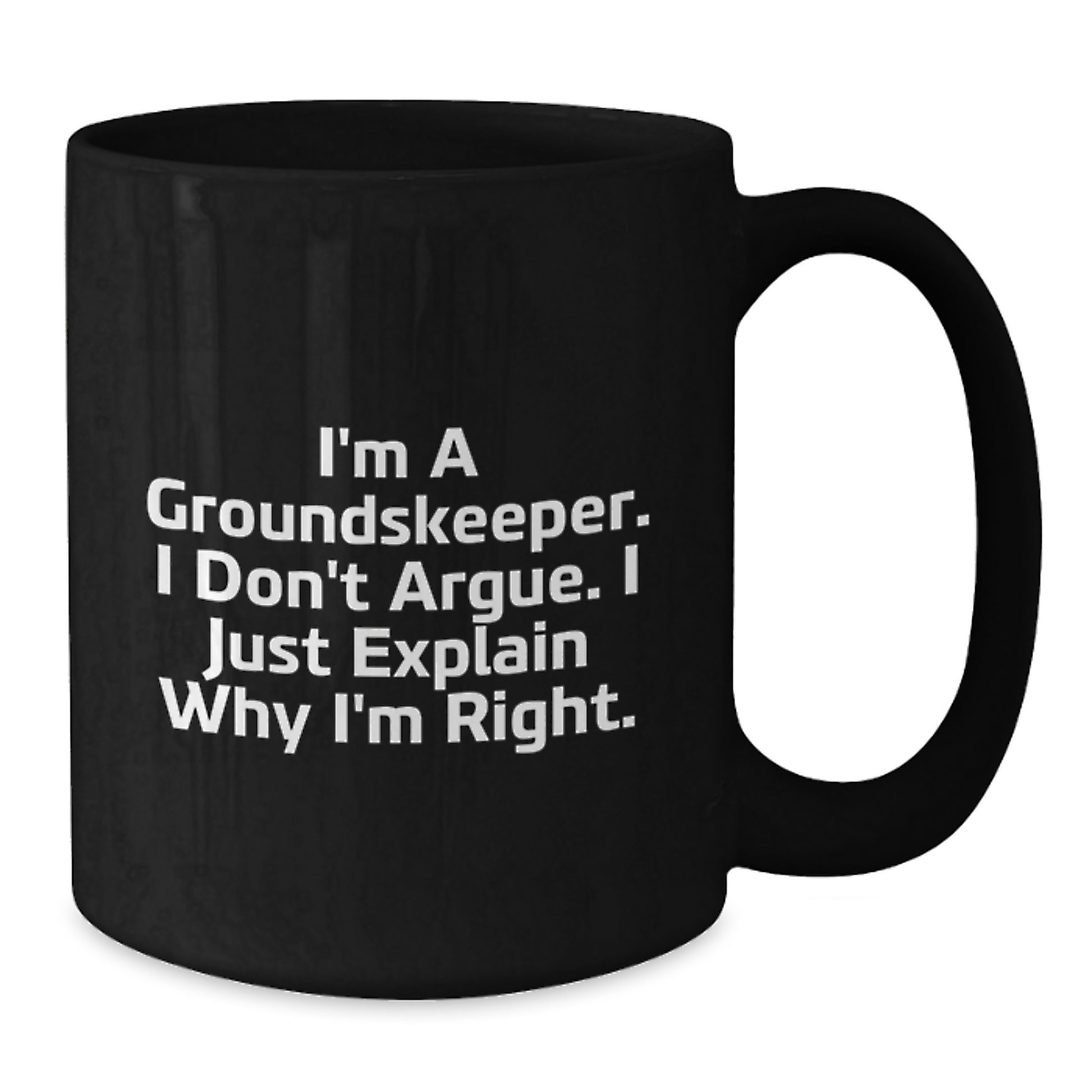 groundskeeper Humor Graduation Unique Gifts from Men to Friends, Funny Black Coffee Mug I'm A groundskeeper. I Don't Argue. I Just Explain Why I'm Right. for groundskeeper, Men, Coworkers, or Family - Additional