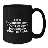 Load image into Gallery viewer, groundskeeper Humor Graduation Unique Gifts from Men to Friends, Funny Black Coffee Mug I'm A groundskeeper. I Don't Argue. I Just Explain Why I'm Right. for groundskeeper, Men, Coworkers, or Family - Additional
