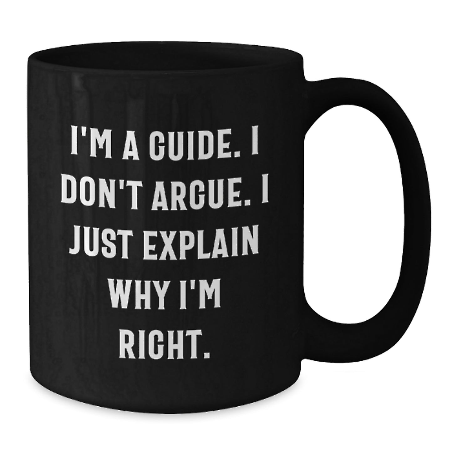 Funny Guide Quote Black Coffee Mug Gifts for Men from Family, Unique Graduation Mugs for Guide Lovers, I'm Right, 11oz or 15oz Ceramic Mugs - Additional