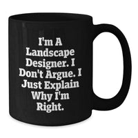 Load image into Gallery viewer, Landscape Designer Humor Gifts from Friends and Family for Graduation Unique Black Coffee Mugs, Funny Quote I&#39;m a Landscape Designer, I Don&#39;t Argue, I Just Explain Why I&#39;m Right - Additional
