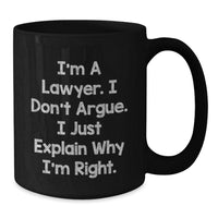 Load image into Gallery viewer, Funny Lawyer Gifts from Friends for Graduation Unique Lawyer Black Coffee Mugs, I&#39;m A Lawyer. I Don&#39;t Argue. I Just Explain Why I&#39;m Right., Lawyer Humor Mug, Black 11oz or 15oz Ceramic Mug - Additional
