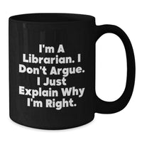 Load image into Gallery viewer, Funny Librarian Gifts, &#39;I Don&#39;t Argue, I Just Explain&#39; Black Coffee Mug for Graduation, Gifts from Friends, Coworkers, or Family for the Librarian - Additional
