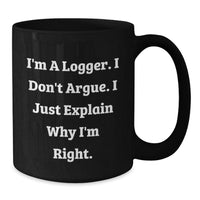 Load image into Gallery viewer, Funny Logger Gifts from Men for Logger&#39;s Graduation Unique Gifts, I&#39;m A Logger. I Don&#39;t Argue. I Just Explain Why I&#39;m Right. Black Coffee Mug - Additional
