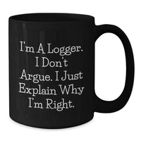 Load image into Gallery viewer, Gifts from Friends, Gifts for Loggers - Funny Logger Mug, Graduation Unique Gifts, I'm A Logger. I Don't Argue. I Just Explain Why I'm Right. - Additional
