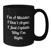 Load image into Gallery viewer, Funny Minister Gifts from Friends for Graduation - &#39;I&#39;m A Minister. I Don&#39;t Argue. I Just Explain Why I&#39;m Right.&#39; Black Coffee Mug - Additional
