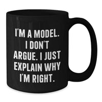 Load image into Gallery viewer, Funny Model Gifts, &#39;I Don&#39;t Argue, I Just Explain Why I&#39;m Right&#39; Black Coffee Mugs for Graduation from Friends, Coworkers, or Family - Additional
