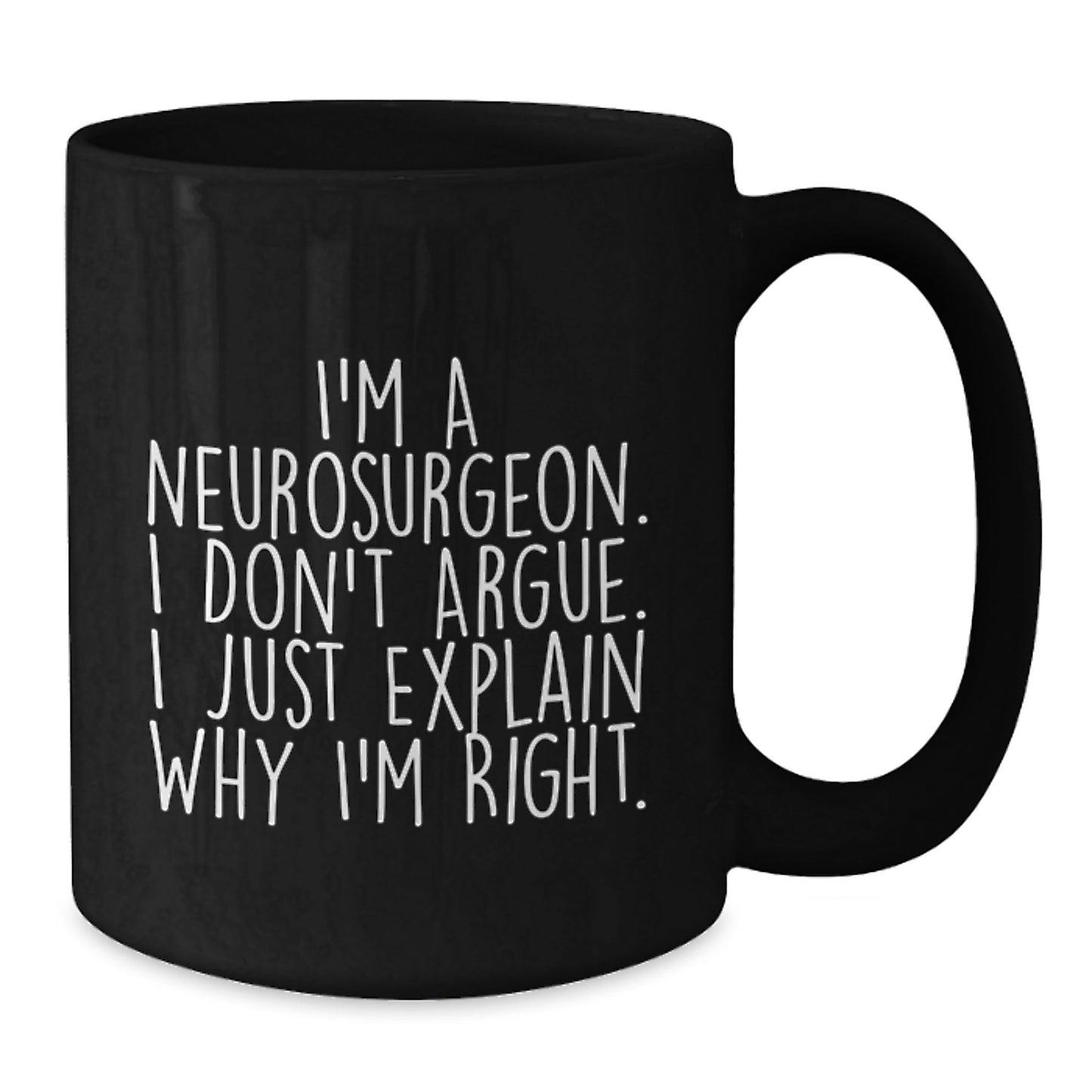 Funny Neurosurgeon Gifts for Men, Graduation Unique Gifts, 'I'm A Neurosurgeon. I Don't Argue. I Just Explain Why I'm Right.' Black Coffee Mug from Friends - Additional