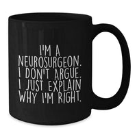 Load image into Gallery viewer, Funny Neurosurgeon Gifts for Men, Graduation Unique Gifts, &#39;I&#39;m A Neurosurgeon. I Don&#39;t Argue. I Just Explain Why I&#39;m Right.&#39; Black Coffee Mug from Friends - Additional
