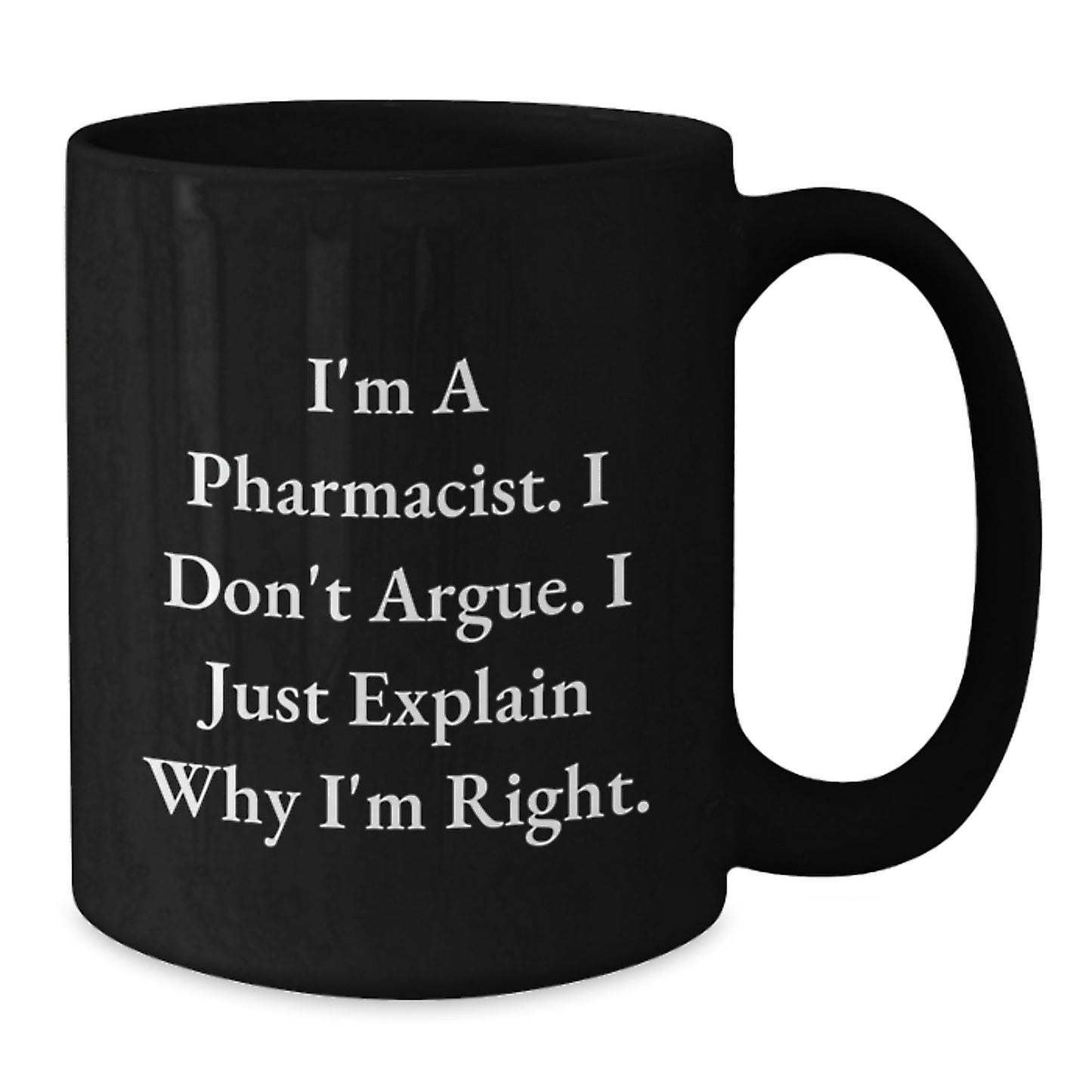 Funny Pharmacist Black Coffee Mug Gifts from Friends for Birthday, 'I'm A Pharmacist. I Don't Argue. I Just Explain Why I'm Right.' - Additional