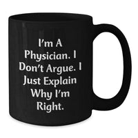 Load image into Gallery viewer, Funny Physician Gifts from Friends - &#39;I&#39;m A Physician. I Don&#39;t Argue. I Just Explain Why I&#39;m Right.&#39; Black Coffee Mug for Graduation Unique Gifts - Additional
