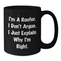 Load image into Gallery viewer, Funny Roofer Gifts for Men from Family - I&#39;m A Roofer. I Just Explain Why I&#39;m Right. Black Coffee Mug for Graduation - Additional
