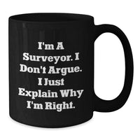 Load image into Gallery viewer, Funny Surveyor Gifts from Friends for Graduation Unique Surveyor Black Coffee Mugs, &#39;I&#39;m A Surveyor. I Don&#39;t Argue. I Just Explain Why I&#39;m Right.&#39; - Additional
