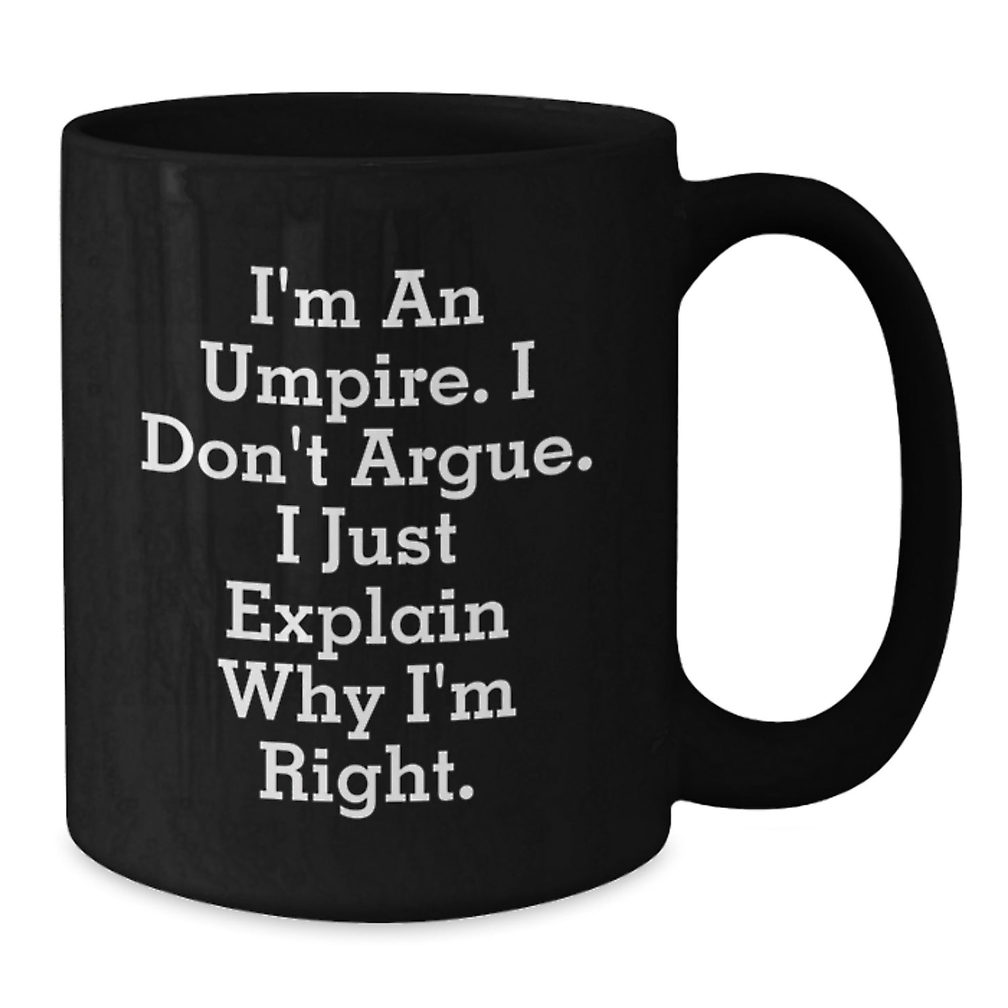 Umpire Humor Gifts from Friends to Graduating Umpires - Funny Black Coffee Mug, I'm An Umpire. I Don't Argue. I Just Explain Why I'm Right. - Additional