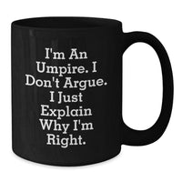 Load image into Gallery viewer, Umpire Humor Gifts from Friends to Graduating Umpires - Funny Black Coffee Mug, I&#39;m An Umpire. I Don&#39;t Argue. I Just Explain Why I&#39;m Right. - Additional
