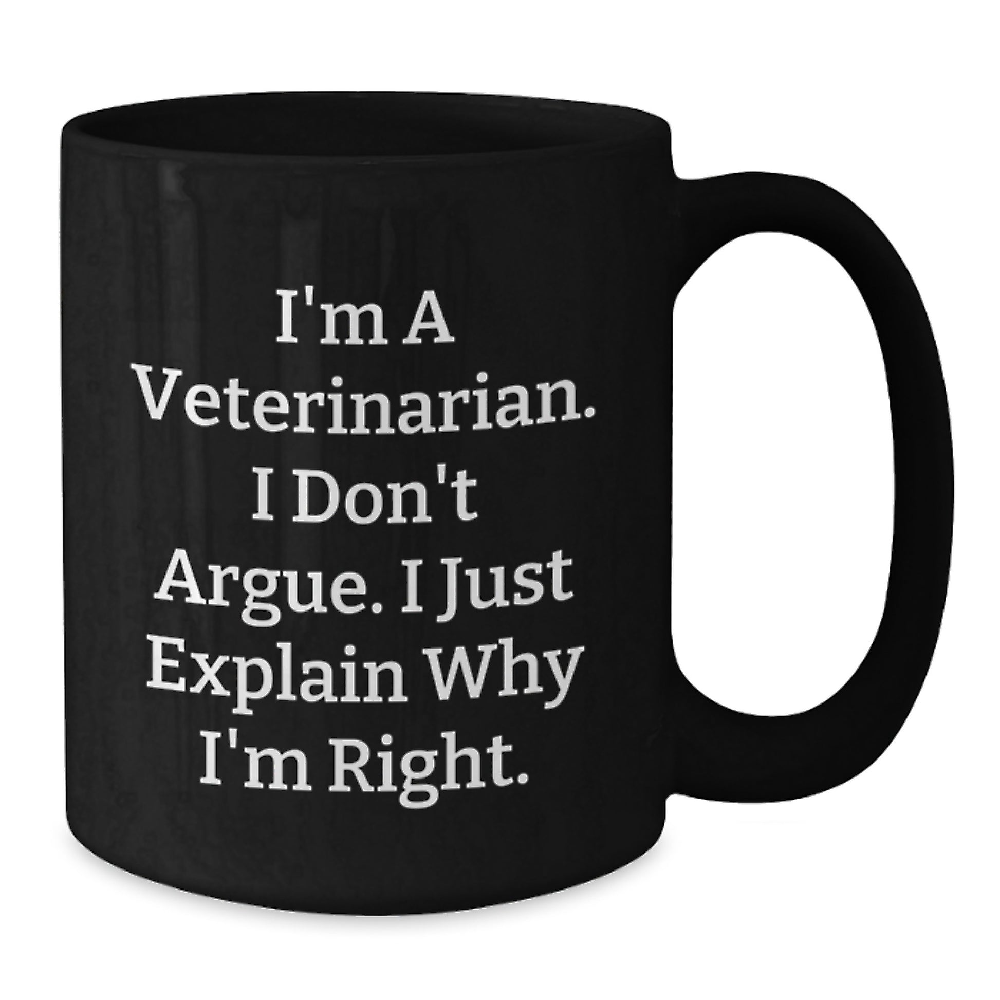 Veterinarian Humor Gifts from Men to Friends, Black Coffee Mug for Graduation, I'm A Veterinarian. I Don't Argue. I Just Explain Why I'm Right. Funny Mugs - Additional