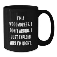 Load image into Gallery viewer, Woodworker Gifts Funny Coffee Mugs from Friends for Graduation &#39;I&#39;m Right&#39; - Black 11oz or 15oz Microwave Dishwasher Safe - Additional
