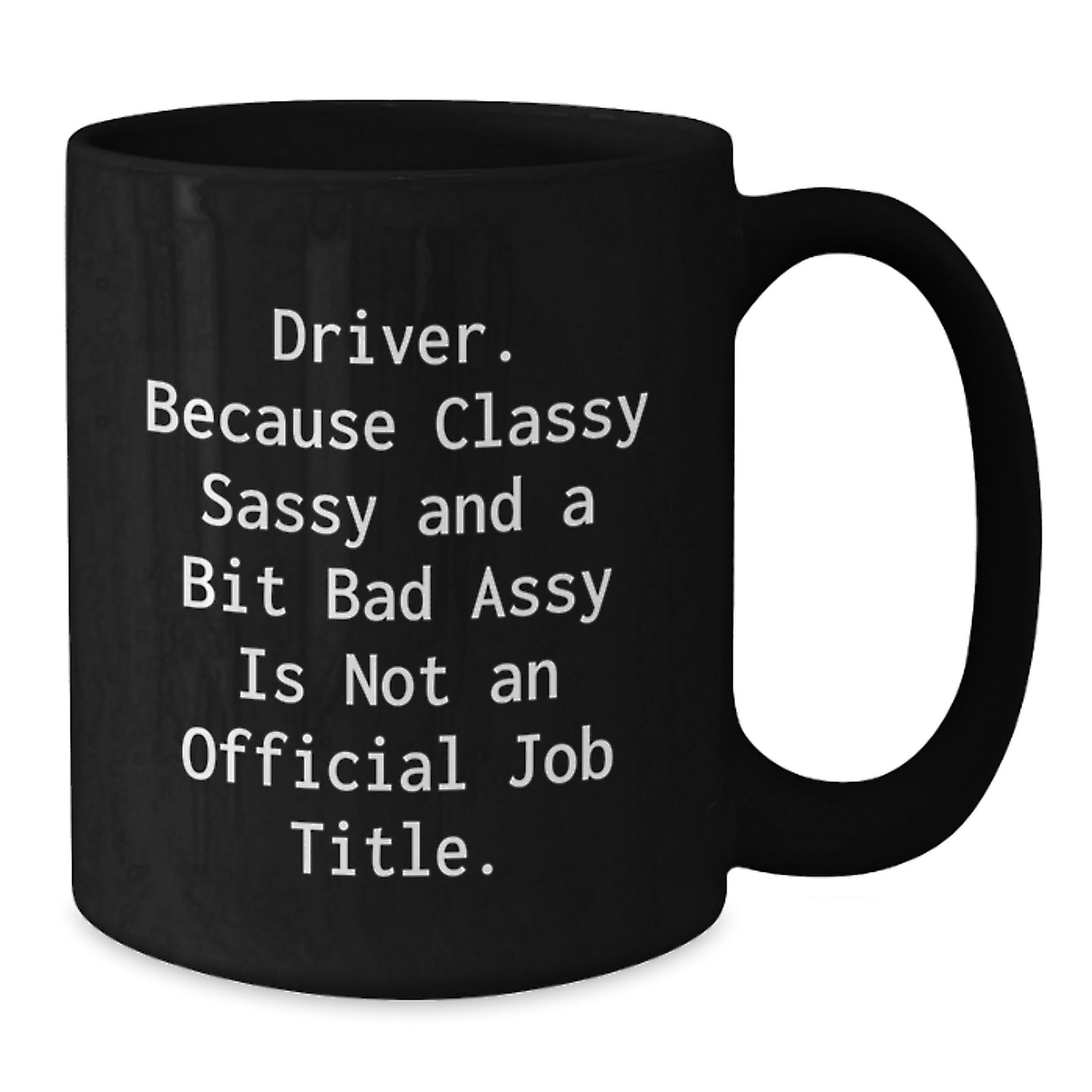 Driver Gifts from Friends to Driver, Funny Black Coffee Mug for Graduation, 'Driver. Because Classy Sassy And A Bit Fearlessy Is Not An Official Job Title.', Unique Gift for Men or Women - Additional